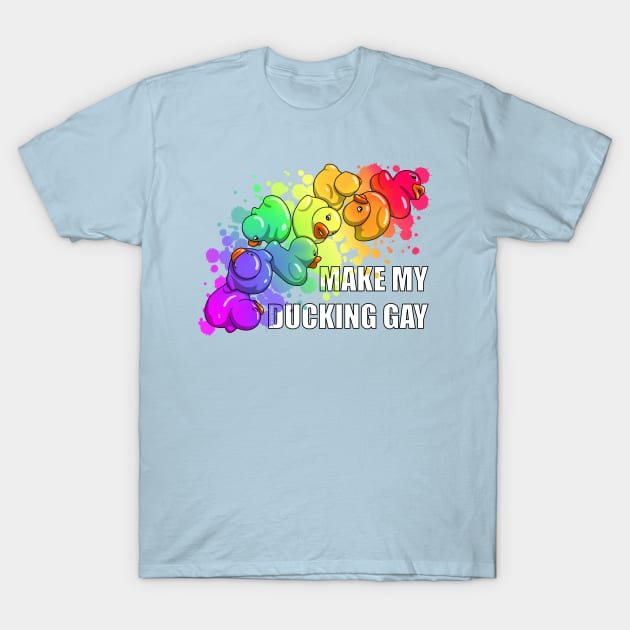 Make My Ducking Gay T-Shirt by Art by Veya